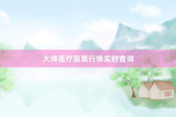 大博医疗股票行情实时查询